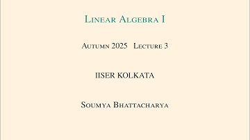 Lecture 3,  Linear Algebra I in Autumn 2025 at IISER Kolkata