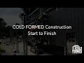 COLD FORMED Construction: Start to Finish