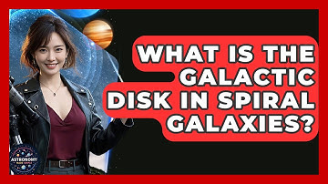 What Is The Galactic Disk In Spiral Galaxies? - Astronomy Made Simple