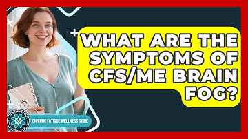 What Are The Symptoms Of CFS/ME Brain Fog? - Chronic Fatigue Wellness Guide