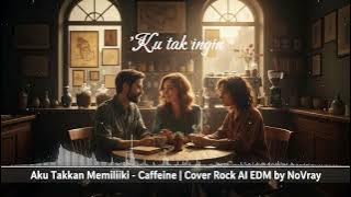 Caffeine – Aku Takkan Memiliki | Cover Rock AI EDM by NoVray