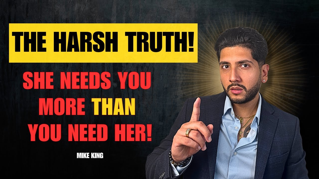 The HARSH Truth: She NEEDS You More Than You Need Her!