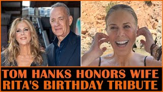 Tom Hanks Honors Wife Rita Wilson's Birthday with Heartfelt Tribute