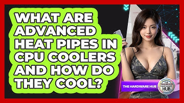 What Are Advanced Heat Pipes In CPU Coolers And How Do They Cool? - The Hardware Hub