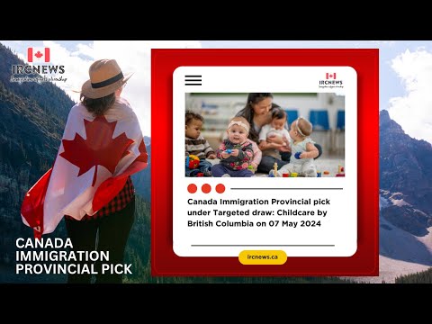 Canada Immigration Provincial pick under Targeted draw: Childcare by British Columbia on 07 May 2024
