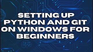 Step-by-Step Guide: Setting up Python and Git on Windows for Beginners