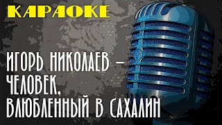 Игорь Николаев - Человек, Влюбленный В Сахалин (Караоке) | Пой Вместе С Нами!