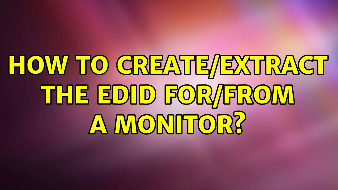 How to create/extract the EDID for/from a Monitor? - YouTube