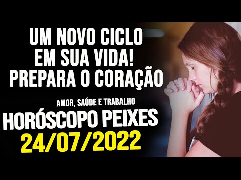 UM NOVO CICLO EM SUA VIDA! PREPARA O CORAÇÃO! [HORÓSCOPO DE PEIXES DOMINGO DIA 24/07/22]