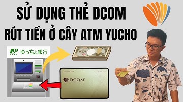 Cách Sử Dụng Thẻ Dcom Rút Tiền Ở Cây ATM Yucho Mới Nhất | Luu Chichibu ✅