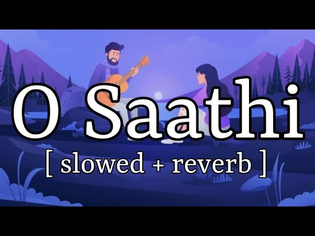 O Saathi [ slowed + reverb ] || Atif Aslam || Lofi Audio