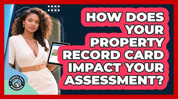 How Does Your Property Record Card Impact Your Assessment? - Property Taxes Uncovered