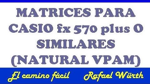 MATRICES EN CASIO FX 570 PLUS O SIMILAR (NATURAL VPAM)