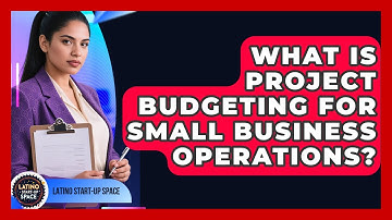 What Is Project Budgeting For Small Business Operations? - Latino Start Up Space