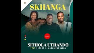 Skhanga_Sithola Uthando_(feat _Shenge Wasehlalankosi & MaGumede wenu)