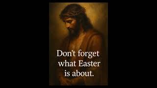Do not forget what Easter is about