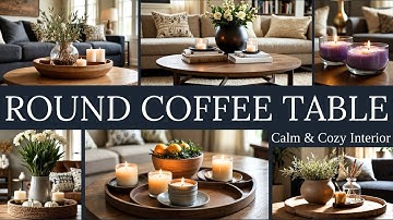 Round Coffee Table Decor Ideas | Cozy & Calm Styling Tips for a Warm & Inviting Home