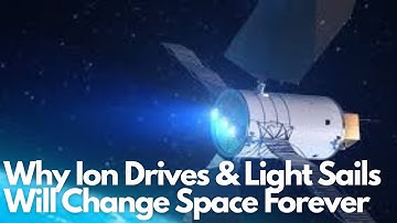 Why Ion Drives & Light Sails Will Change Space Forever