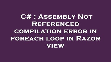 C# : Assembly Not Referenced compilation error in foreach loop in Razor view