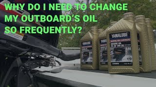 Why do I need to change my outboard's oil so frequently?