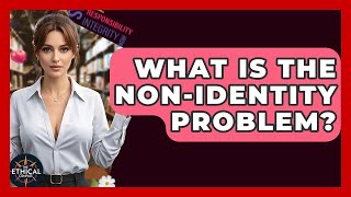 What Is The Non-Identity Problem? - The Ethical Compass