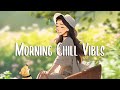 Morning chill vibes  chill songs to boost up your mood  morning songs