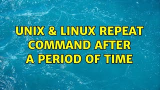 Unix & Linux: Repeat command after a period of time