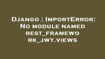 Django : ImportError: No module named rest_framework_jwt.views