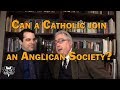 Can a Catholic join an Anglican Society?