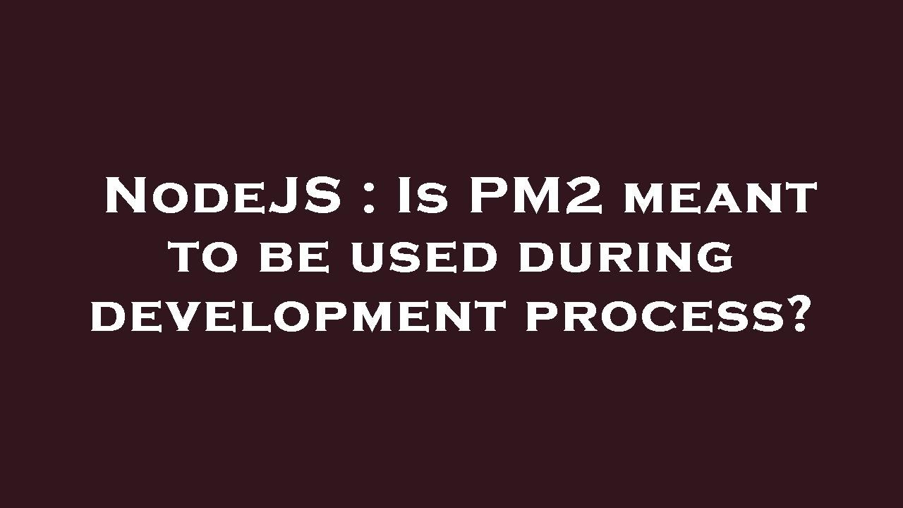NodeJS : Is PM2 meant to be used during development process? - YouTube