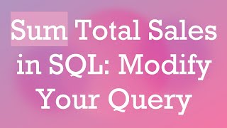 Sum Total Sales in SQL: Modify Your Query