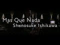 Mas Que Nada / 石川周之介 Shunosuke Ishikawa【Official Music Video】