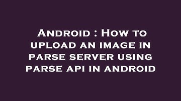 Android : How to upload an image in parse server using parse api in android