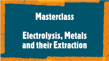 Masterclass - Electrolysis, Metals and their Extraction