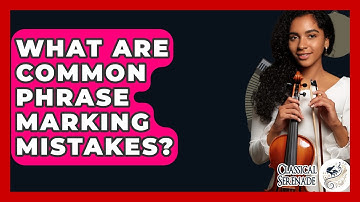 What Are Common Phrase Marking Mistakes? - Classical Serenade