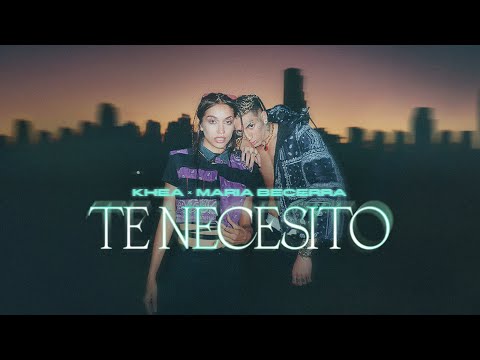 KHEA, Maria Becerra - Te Necesito (Official Video)