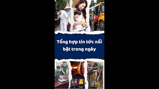 Tin tức nổi bật: Giảm lệ phí trước bạ, Nổ lớn nghệ an, Triệt phá phim lậu, Ỏ dịch sốt xuất huyết....