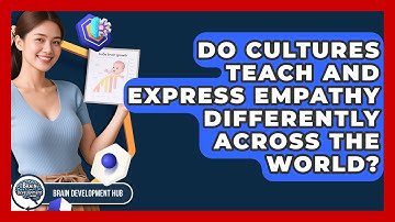 Do Cultures Teach And Express Empathy Differently Across The World? - Brain Development Hub