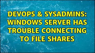 DevOps & SysAdmins: Windows server has trouble connecting to file shares