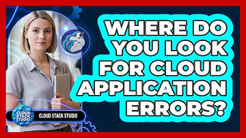 Where Do You Look For Cloud Application Errors?