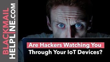 Are Hackers Watching You Through Your IoT Devices?