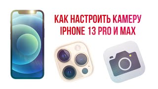 Как настроить камеру iPhone 13 Pro и Max в 2022-2023-2024 году
