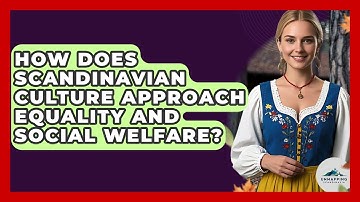 How Does Scandinavian Culture Approach Equality and Social Welfare? - Unmapping Scandinavia