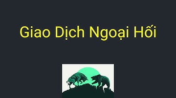 Thị trường ngoại hối là gì - Giao dịch ngoại hối (forex) là gì? | Đầu Tư Ngoại Hối - Kiến Thức Trade