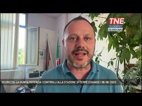 SICUREZZA: LA GIUNTA POTENZIA I CONTROLLI ALLA STAZIONE DI TERME EUGANEE | 08/08/2025