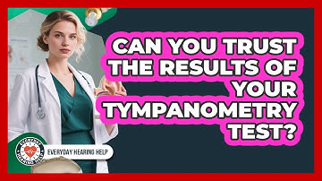 Can You Trust The Results Of Your Tympanometry Test? - Everyday Hearing Help
