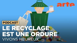 Le recyclage est une ordure | Vivons heureux - ARTE Radio Podcast