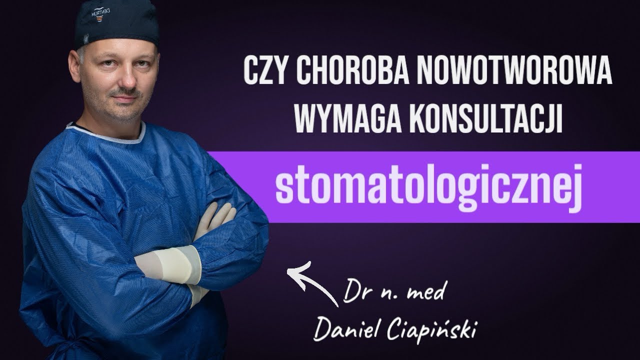 Czy choroba nowotworowa wymaga konsultacji stomatologicznej? Odpowiada dr n. med Daniel Ciapiński