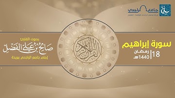 سورة إبراهيم | القارئ صالح الفضل | 18 رمضان 1440 هـ
