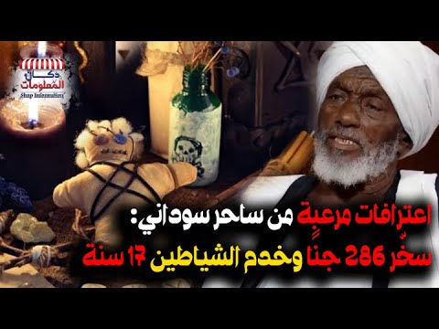 اعترافات مرعبة من ساحر سوداني سخ رت 286 جن ا وخدمت الشياطين 17 سنة